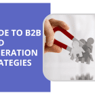 Ultimate Guide to B2B Lead Generation Strategies to Advance Your Business