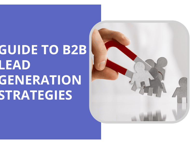 Ultimate Guide to B2B Lead Generation Strategies to Advance Your Business