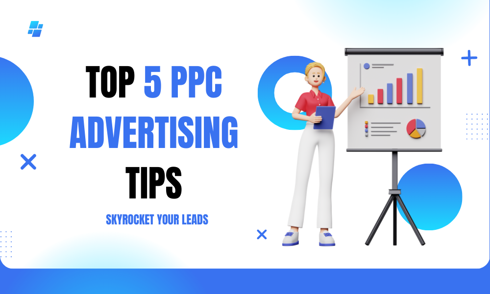 Top 5 PPC Advertising Tips to Skyrocket Your Lead Generation Strategy